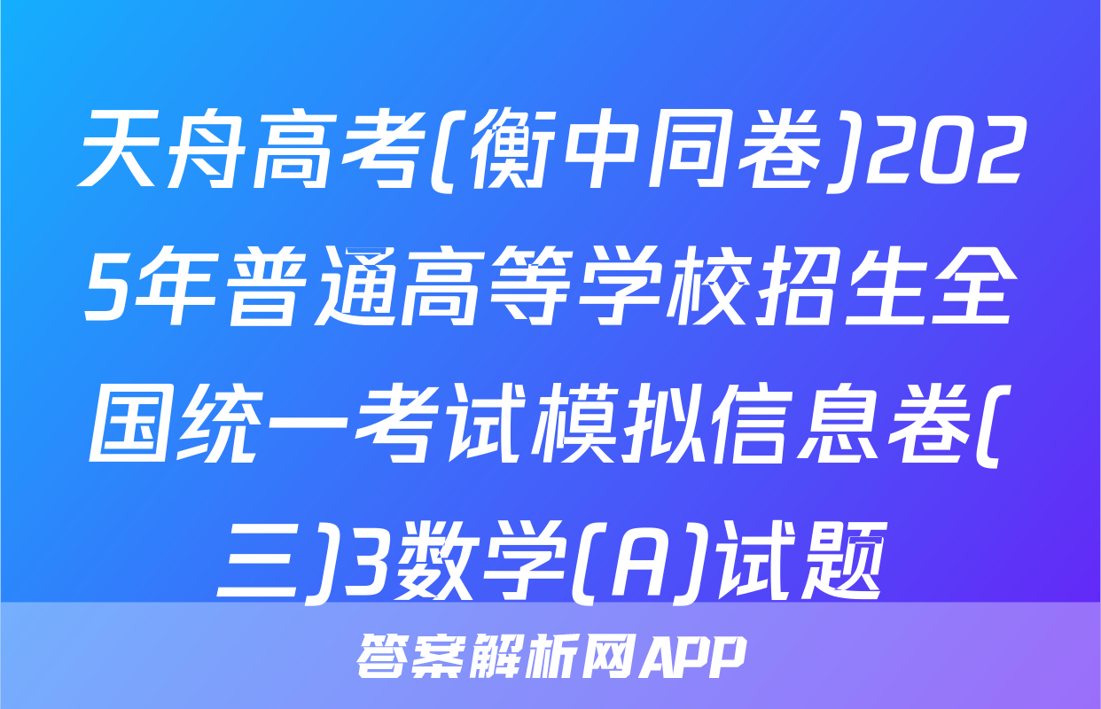 天舟高考(衡中同卷)2025年普通高等学校招生全国统一考试模拟信息卷(三)3数学(A)试题
