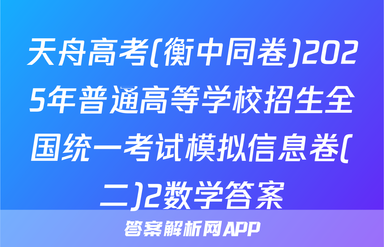 天舟高考(衡中同卷)2025年普通高等学校招生全国统一考试模拟信息卷(二)2数学答案