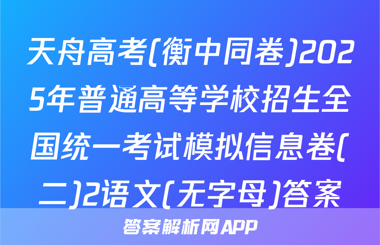 天舟高考(衡中同卷)2025年普通高等学校招生全国统一考试模拟信息卷(二)2语文(无字母)答案