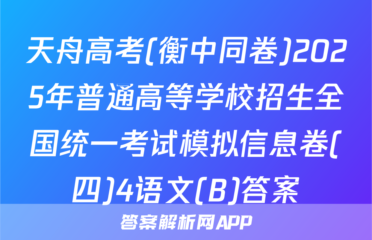 天舟高考(衡中同卷)2025年普通高等学校招生全国统一考试模拟信息卷(四)4语文(B)答案