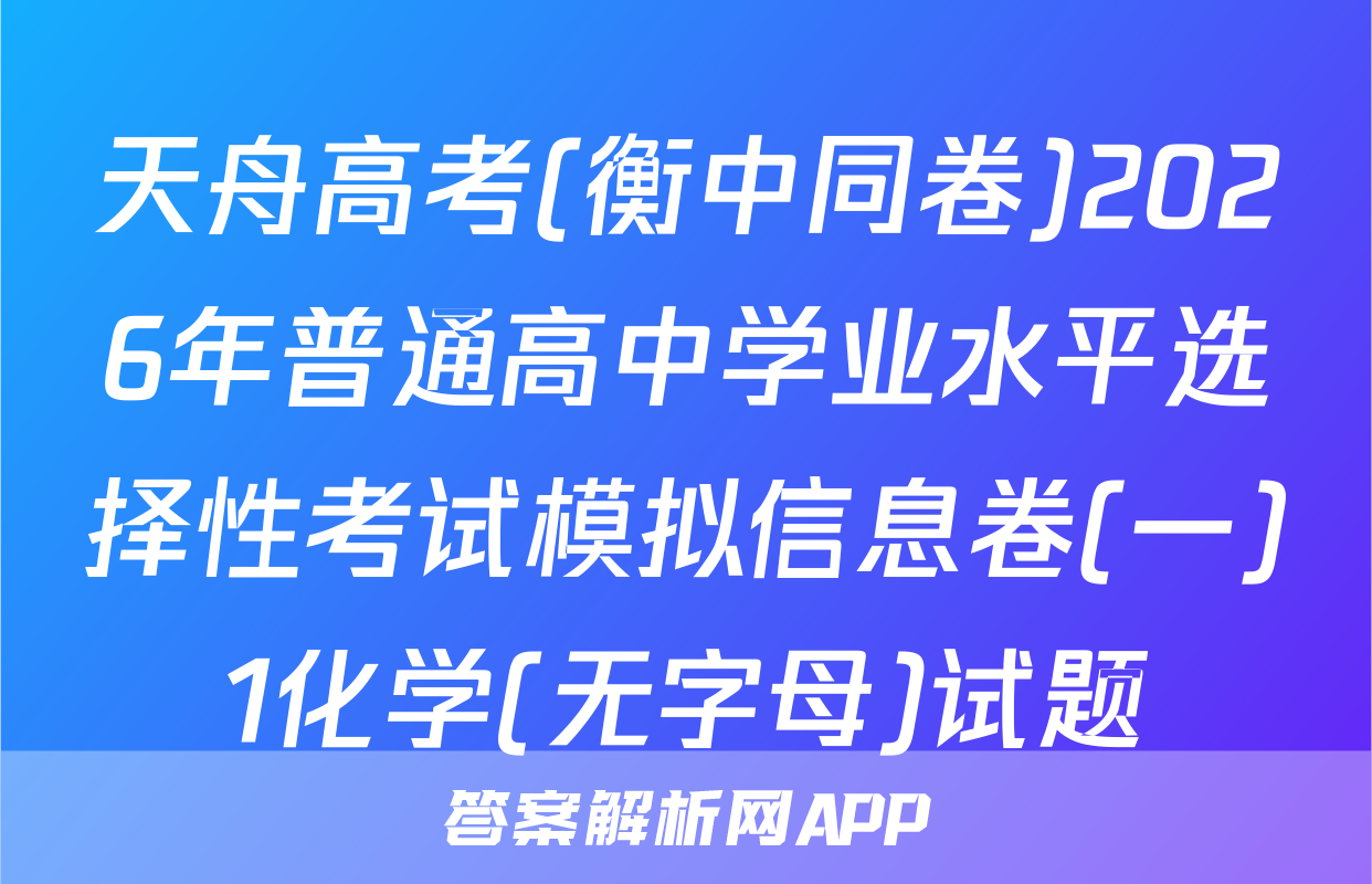 天舟高考(衡中同卷)2026年普通高中学业水平选择性考试模拟信息卷(一)1化学(无字母)试题