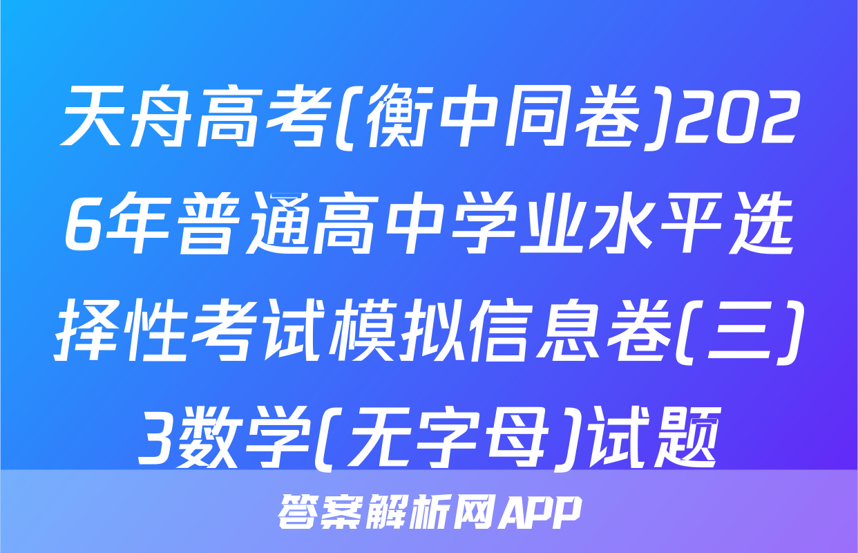 天舟高考(衡中同卷)2026年普通高中学业水平选择性考试模拟信息卷(三)3数学(无字母)试题