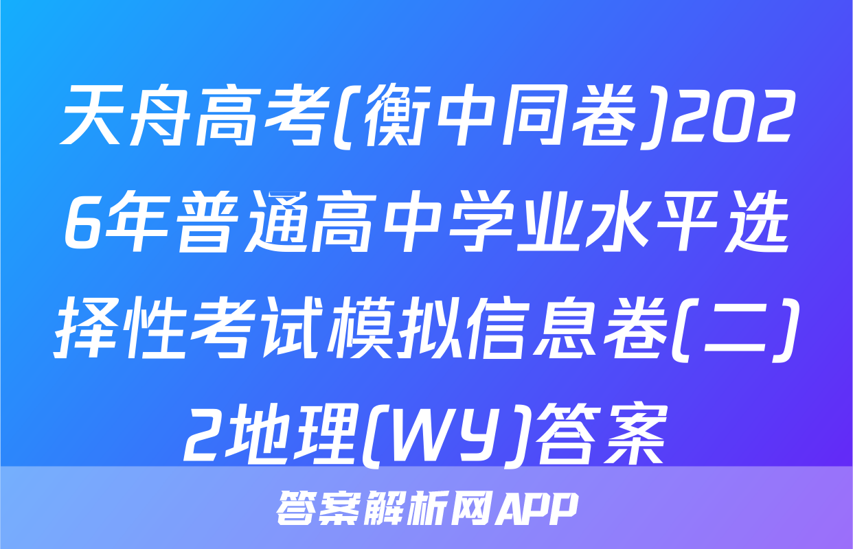 天舟高考(衡中同卷)2026年普通高中学业水平选择性考试模拟信息卷(二)2地理(WY)答案