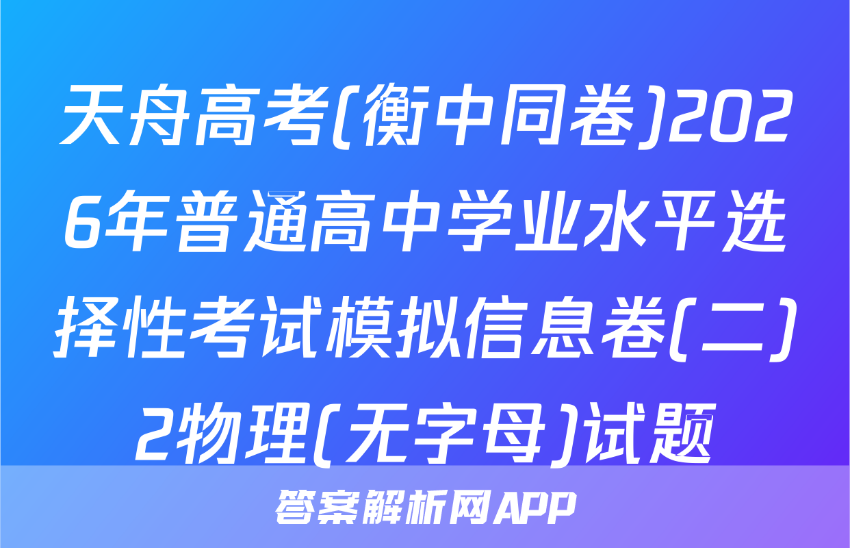 天舟高考(衡中同卷)2026年普通高中学业水平选择性考试模拟信息卷(二)2物理(无字母)试题