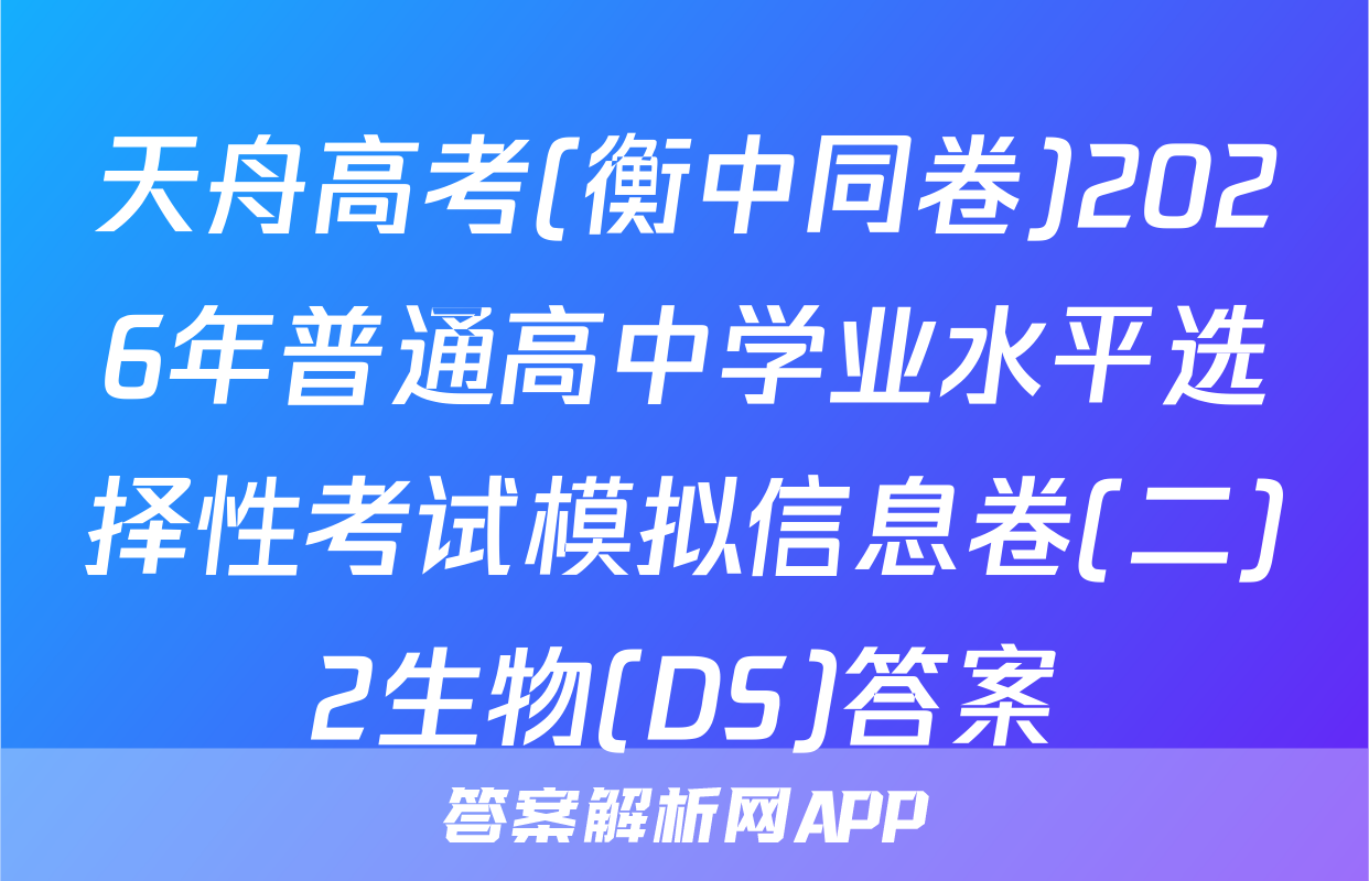 天舟高考(衡中同卷)2026年普通高中学业水平选择性考试模拟信息卷(二)2生物(DS)答案