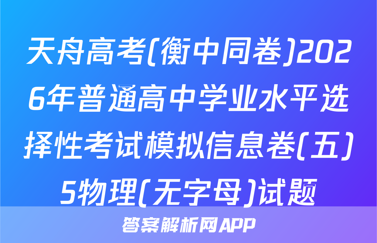 天舟高考(衡中同卷)2026年普通高中学业水平选择性考试模拟信息卷(五)5物理(无字母)试题