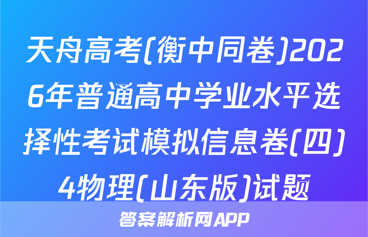 天舟高考(衡中同卷)2026年普通高中学业水平选择性考试模拟信息卷(四)4物理(山东版)试题
