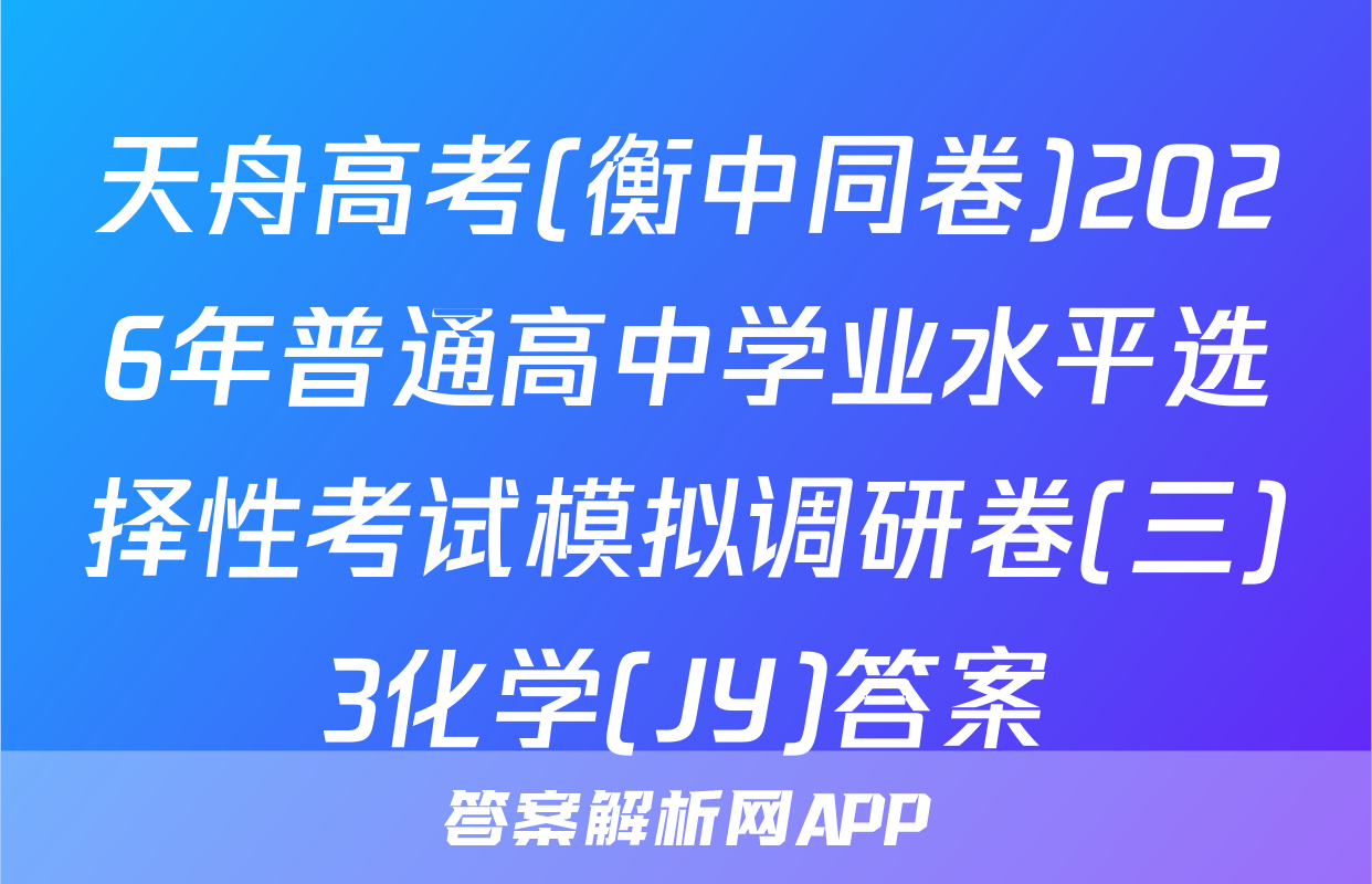 天舟高考(衡中同卷)2026年普通高中学业水平选择性考试模拟调研卷(三)3化学(JY)答案