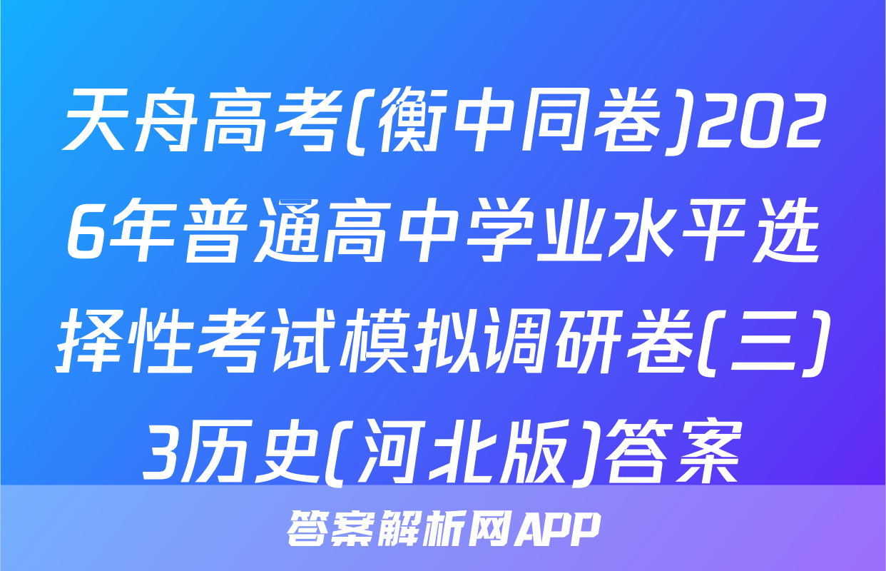 天舟高考(衡中同卷)2026年普通高中学业水平选择性考试模拟调研卷(三)3历史(河北版)答案