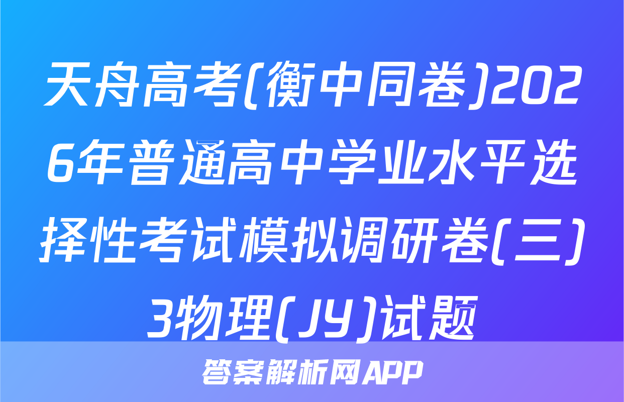天舟高考(衡中同卷)2026年普通高中学业水平选择性考试模拟调研卷(三)3物理(JY)试题