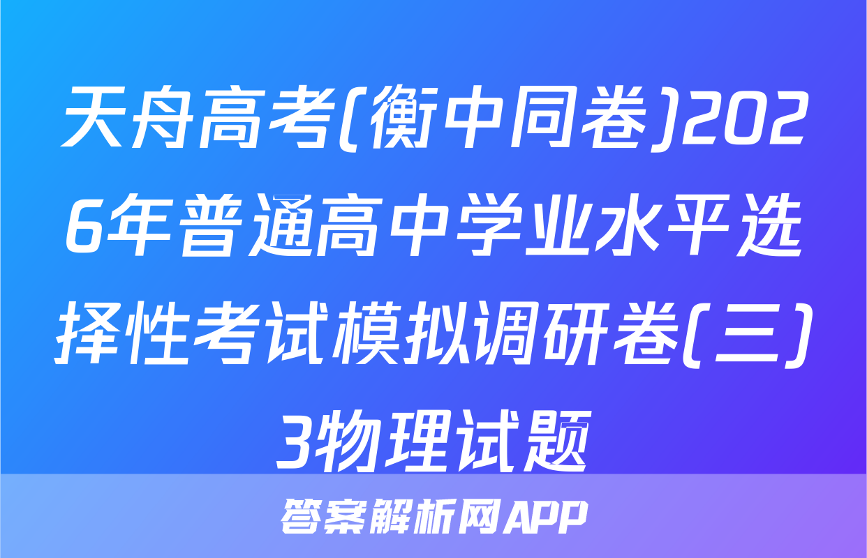 天舟高考(衡中同卷)2026年普通高中学业水平选择性考试模拟调研卷(三)3物理试题