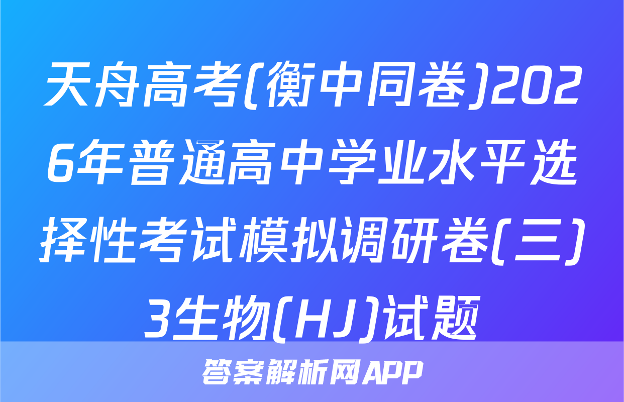 天舟高考(衡中同卷)2026年普通高中学业水平选择性考试模拟调研卷(三)3生物(HJ)试题
