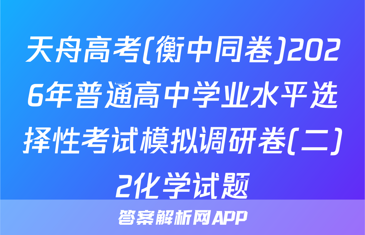 天舟高考(衡中同卷)2026年普通高中学业水平选择性考试模拟调研卷(二)2化学试题