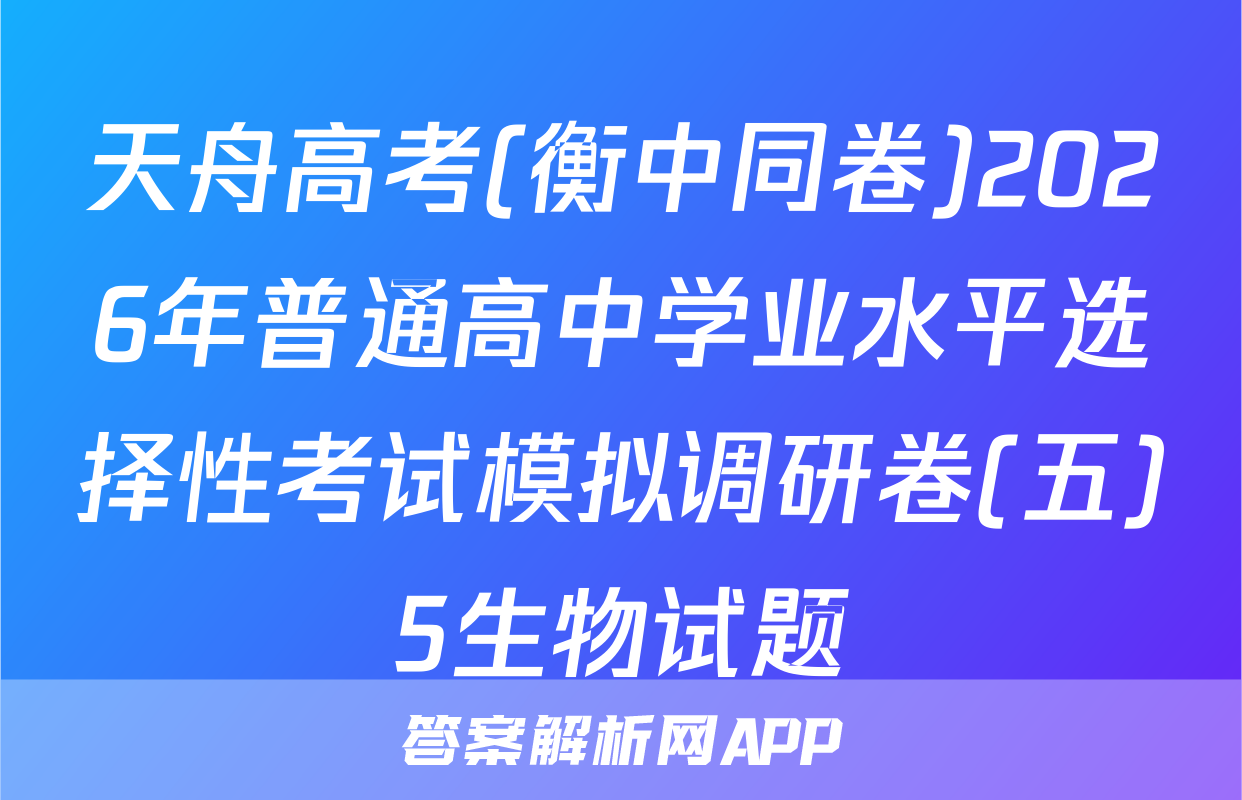 天舟高考(衡中同卷)2026年普通高中学业水平选择性考试模拟调研卷(五)5生物试题