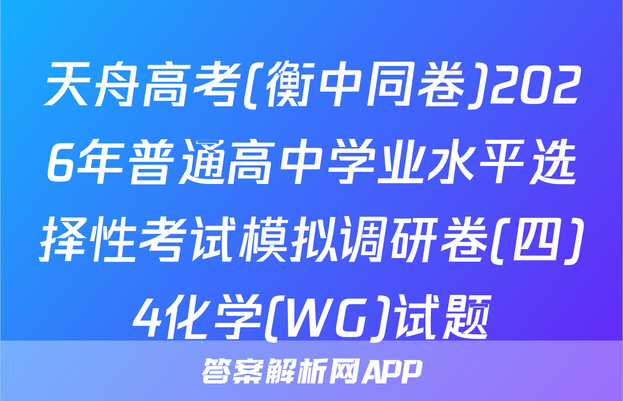 天舟高考(衡中同卷)2026年普通高中学业水平选择性考试模拟调研卷(四)4化学(WG)试题