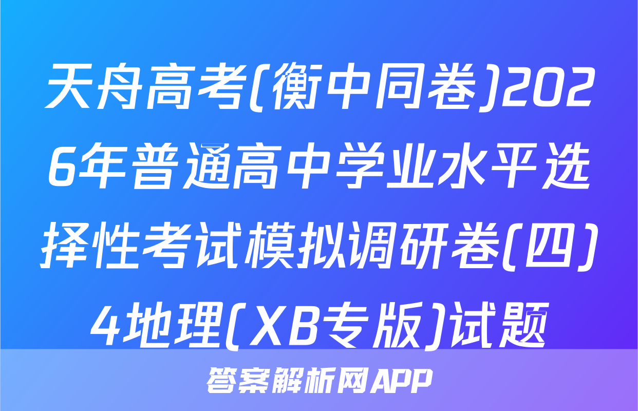 天舟高考(衡中同卷)2026年普通高中学业水平选择性考试模拟调研卷(四)4地理(XB专版)试题
