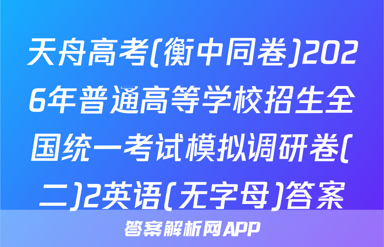 天舟高考(衡中同卷)2026年普通高等学校招生全国统一考试模拟调研卷(二)2英语(无字母)答案