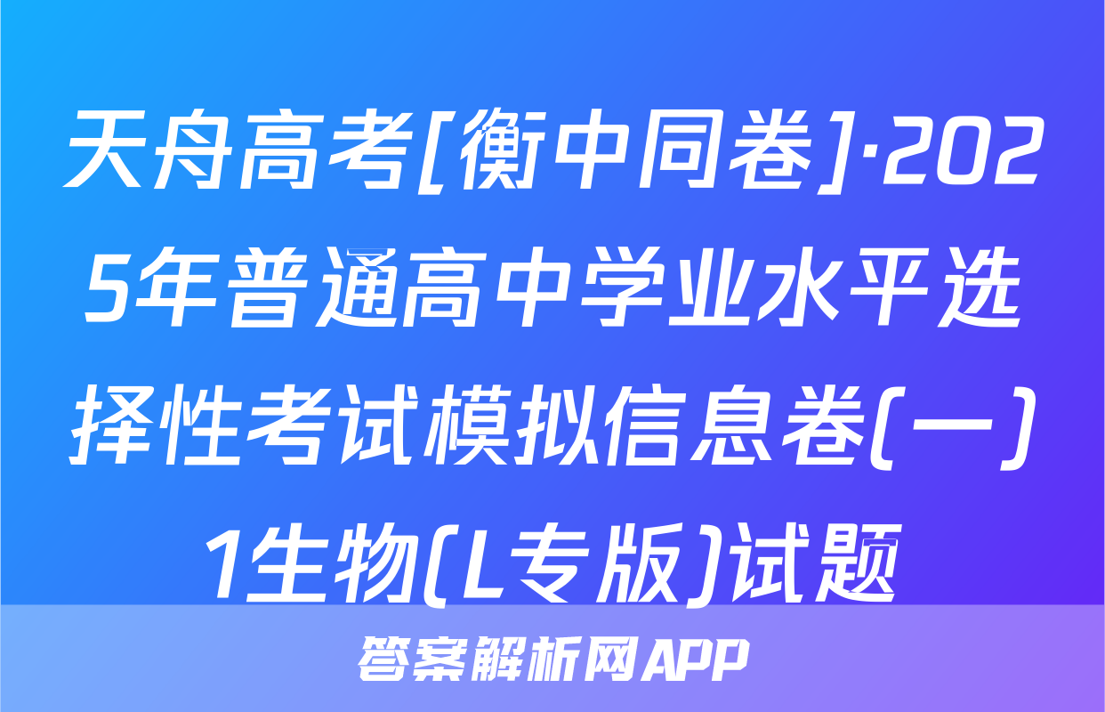 天舟高考[衡中同卷]·2025年普通高中学业水平选择性考试模拟信息卷(一)1生物(L专版)试题