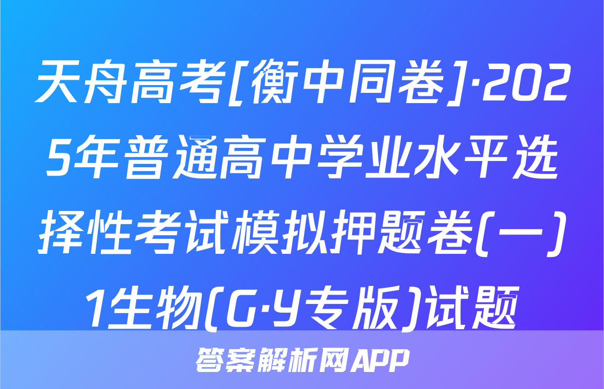 天舟高考[衡中同卷]·2025年普通高中学业水平选择性考试模拟押题卷(一)1生物(G·Y专版)试题