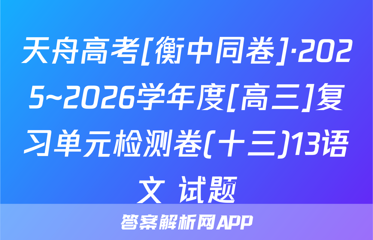 天舟高考[衡中同卷]·2025~2026学年度[高三]复习单元检测卷(十三)13语文 试题