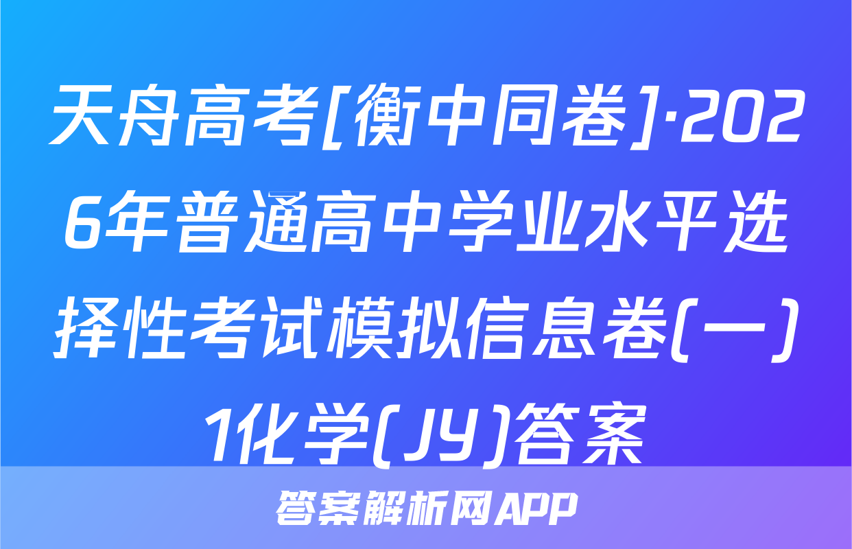 天舟高考[衡中同卷]·2026年普通高中学业水平选择性考试模拟信息卷(一)1化学(JY)答案