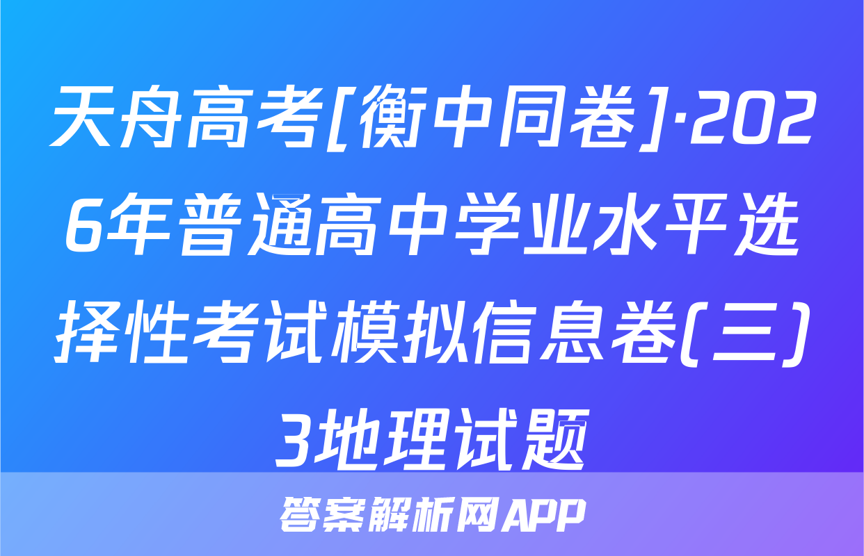 天舟高考[衡中同卷]·2026年普通高中学业水平选择性考试模拟信息卷(三)3地理试题