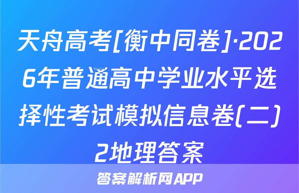 天舟高考[衡中同卷]·2026年普通高中学业水平选择性考试模拟信息卷(二)2地理答案