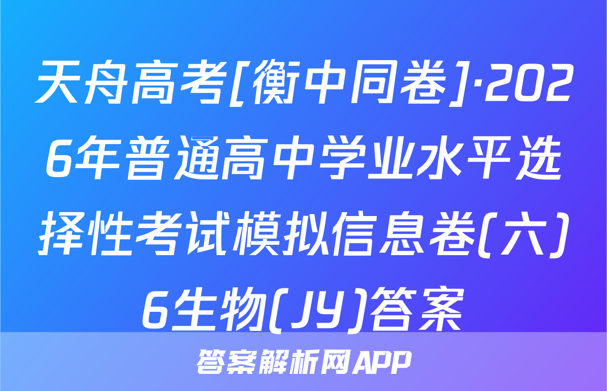 天舟高考[衡中同卷]·2026年普通高中学业水平选择性考试模拟信息卷(六)6生物(JY)答案