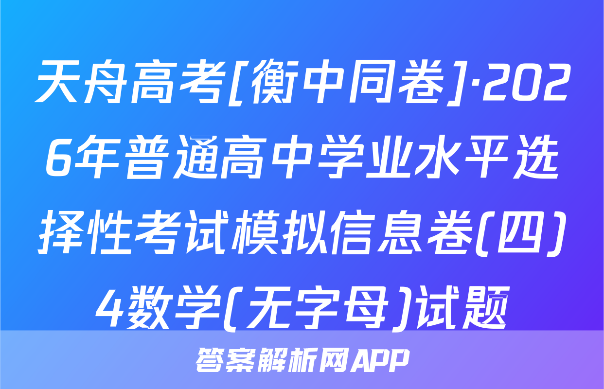 天舟高考[衡中同卷]·2026年普通高中学业水平选择性考试模拟信息卷(四)4数学(无字母)试题