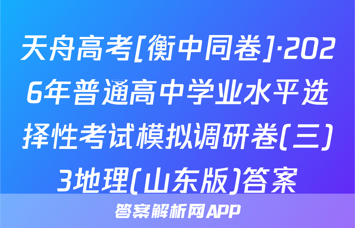 天舟高考[衡中同卷]·2026年普通高中学业水平选择性考试模拟调研卷(三)3地理(山东版)答案
