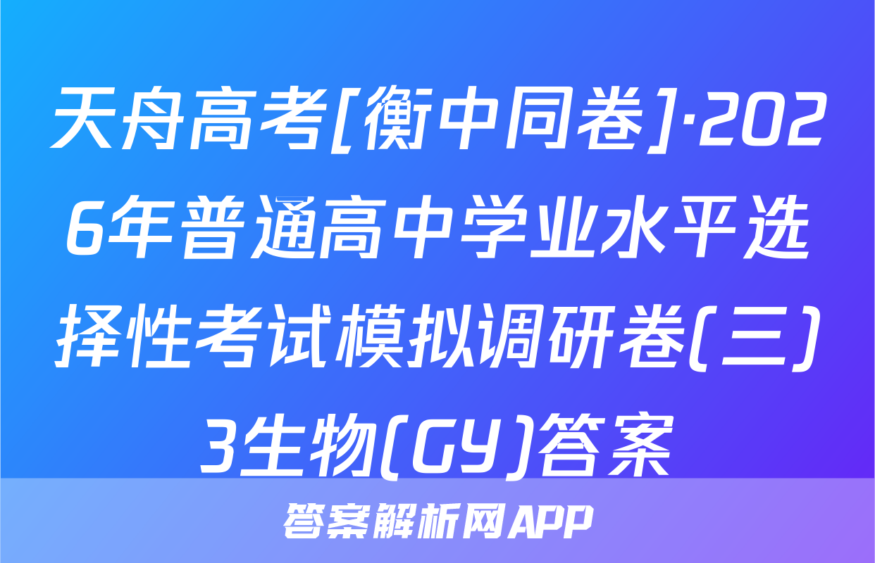 天舟高考[衡中同卷]·2026年普通高中学业水平选择性考试模拟调研卷(三)3生物(GY)答案