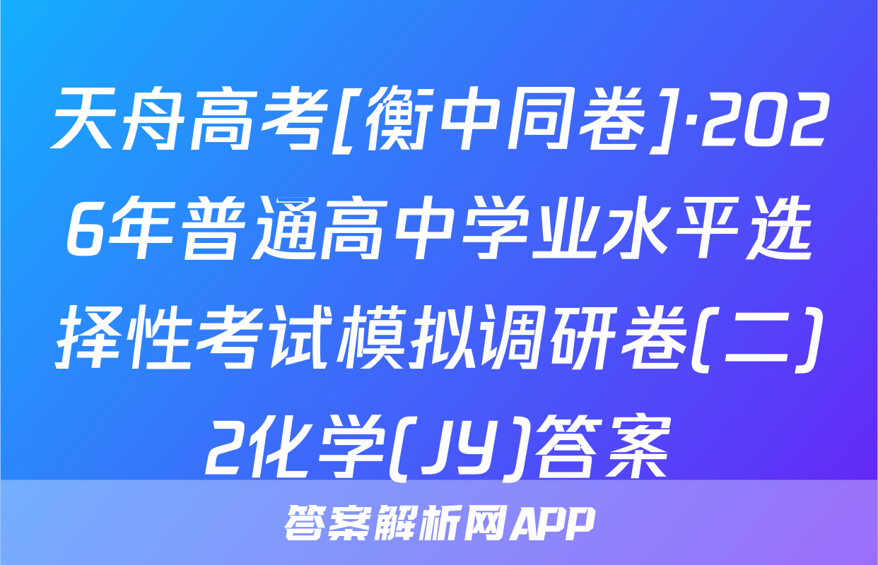 天舟高考[衡中同卷]·2026年普通高中学业水平选择性考试模拟调研卷(二)2化学(JY)答案