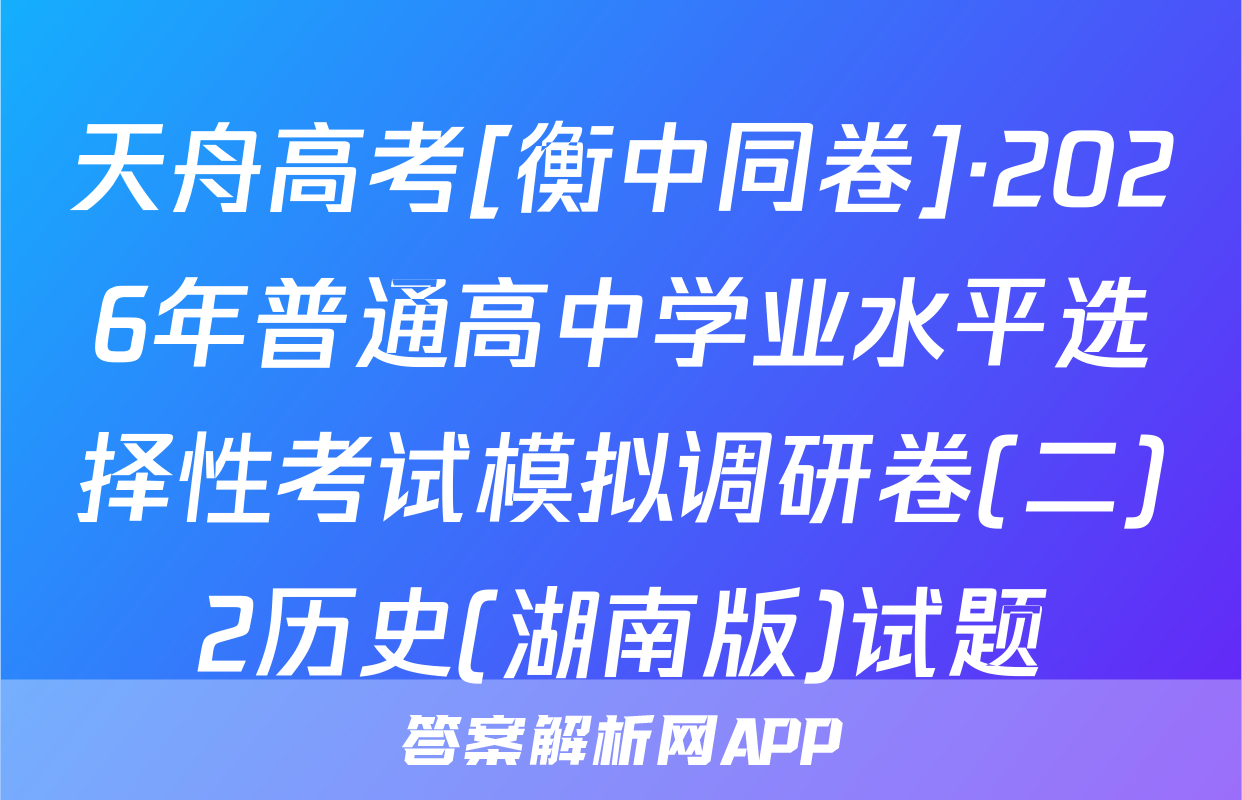 天舟高考[衡中同卷]·2026年普通高中学业水平选择性考试模拟调研卷(二)2历史(湖南版)试题