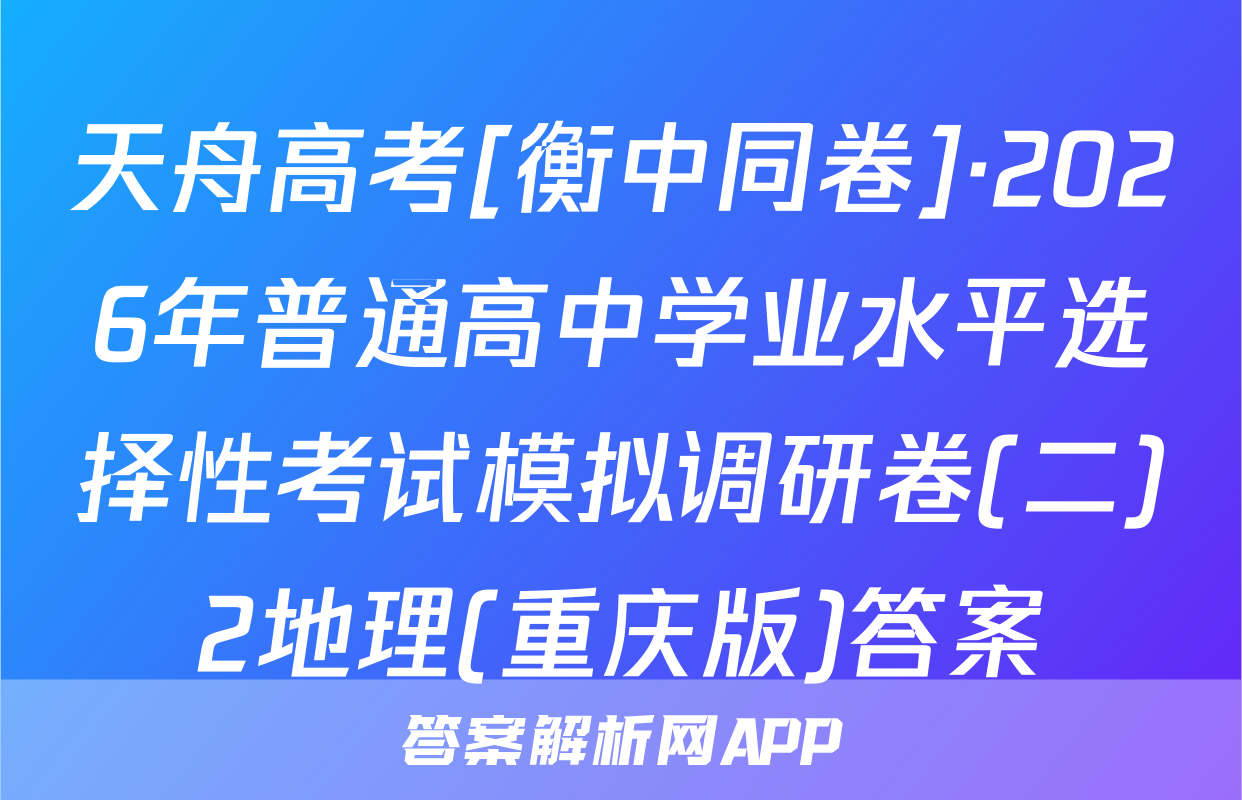 天舟高考[衡中同卷]·2026年普通高中学业水平选择性考试模拟调研卷(二)2地理(重庆版)答案