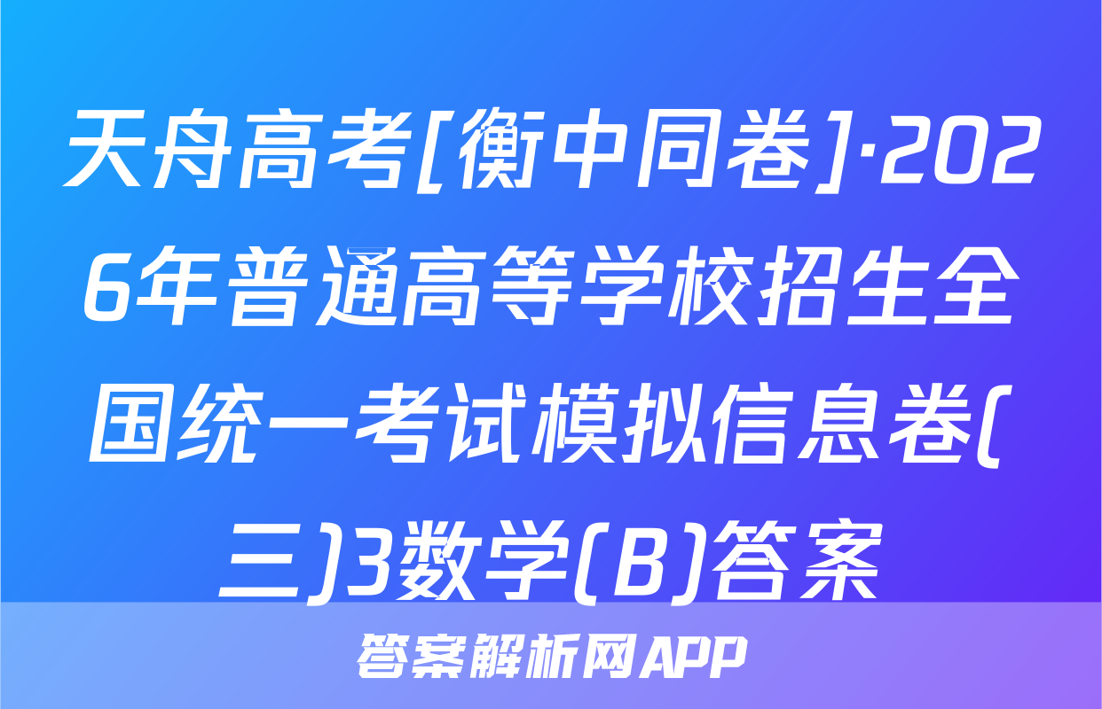 天舟高考[衡中同卷]·2026年普通高等学校招生全国统一考试模拟信息卷(三)3数学(B)答案