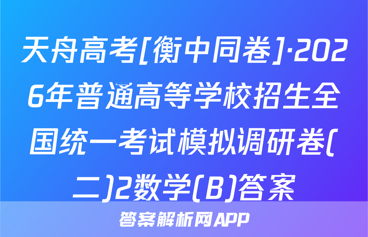 天舟高考[衡中同卷]·2026年普通高等学校招生全国统一考试模拟调研卷(二)2数学(B)答案