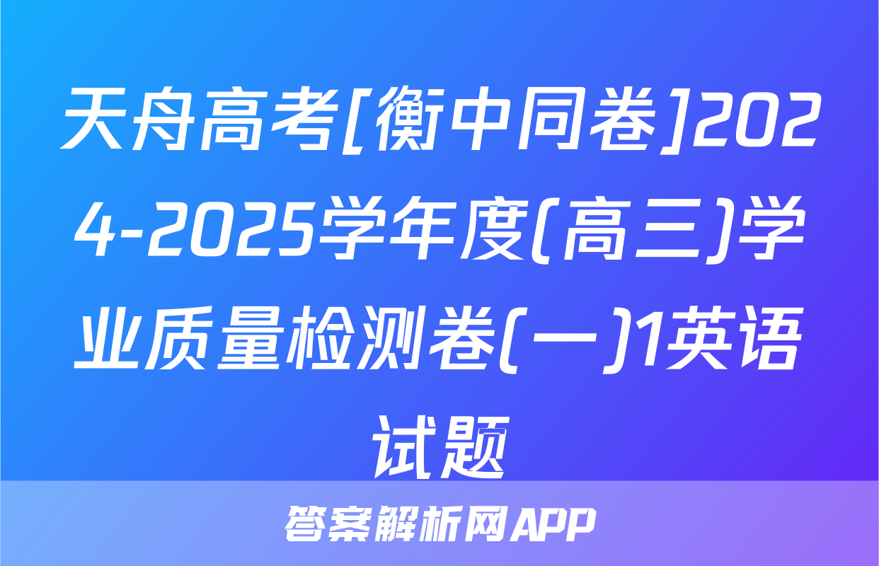 天舟高考[衡中同卷]2024-2025学年度(高三)学业质量检测卷(一)1英语试题