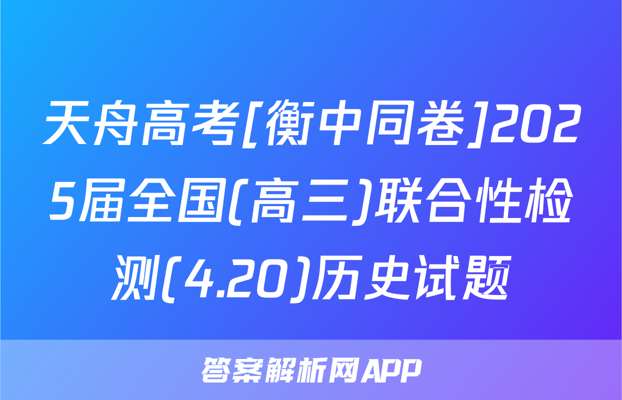 天舟高考[衡中同卷]2025届全国(高三)联合性检测(4.20)历史试题