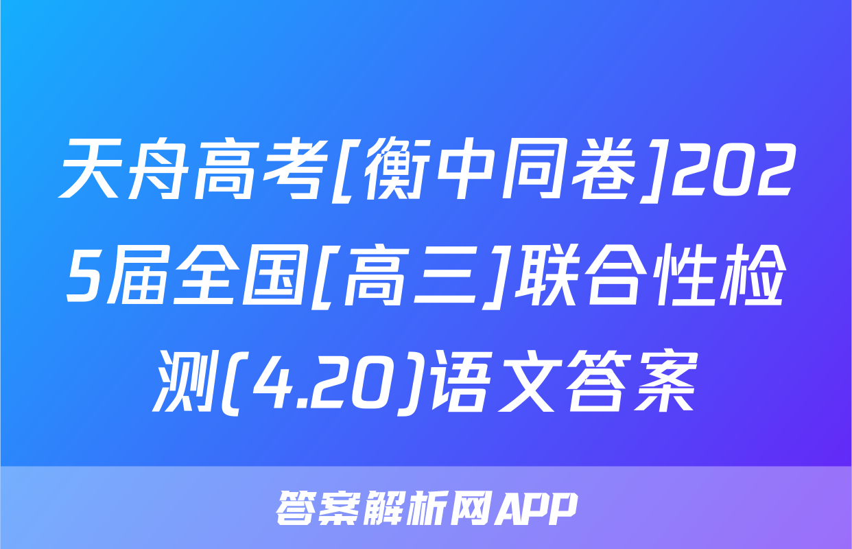 天舟高考[衡中同卷]2025届全国[高三]联合性检测(4.20)语文答案