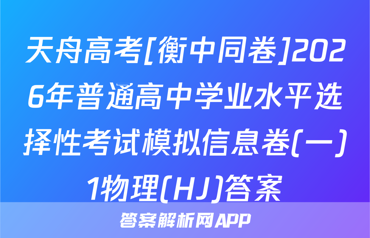 天舟高考[衡中同卷]2026年普通高中学业水平选择性考试模拟信息卷(一)1物理(HJ)答案
