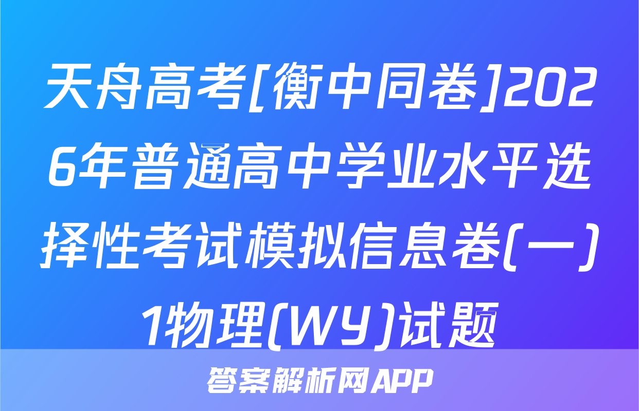 天舟高考[衡中同卷]2026年普通高中学业水平选择性考试模拟信息卷(一)1物理(WY)试题