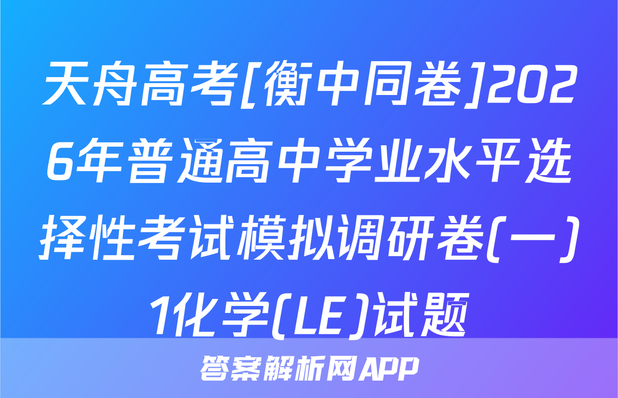 天舟高考[衡中同卷]2026年普通高中学业水平选择性考试模拟调研卷(一)1化学(LE)试题
