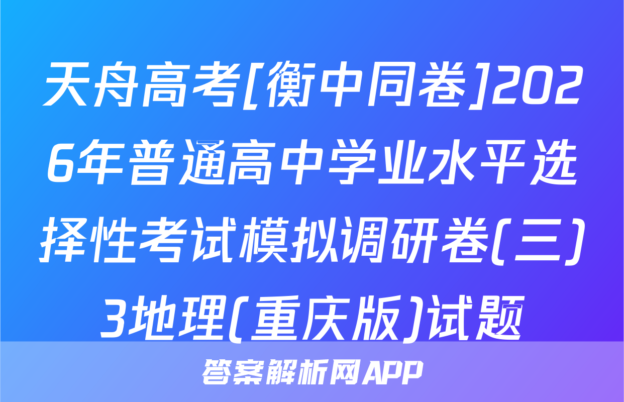 天舟高考[衡中同卷]2026年普通高中学业水平选择性考试模拟调研卷(三)3地理(重庆版)试题