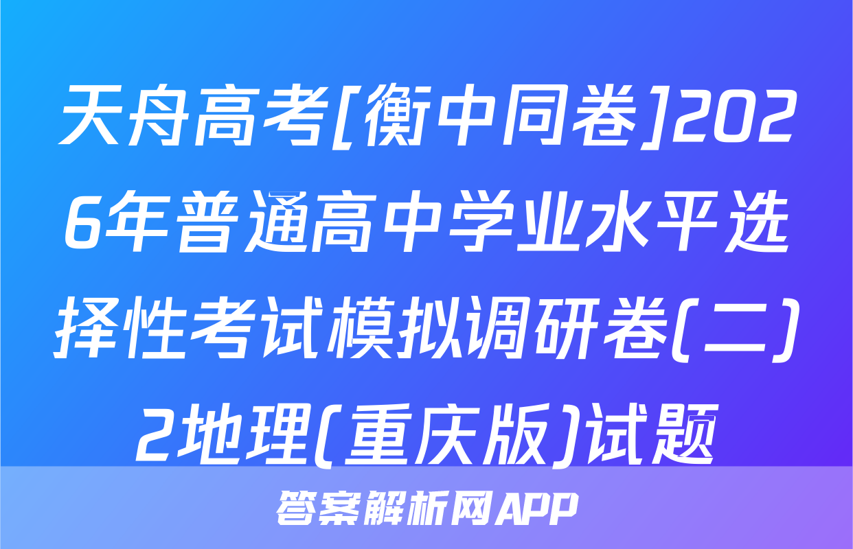 天舟高考[衡中同卷]2026年普通高中学业水平选择性考试模拟调研卷(二)2地理(重庆版)试题
