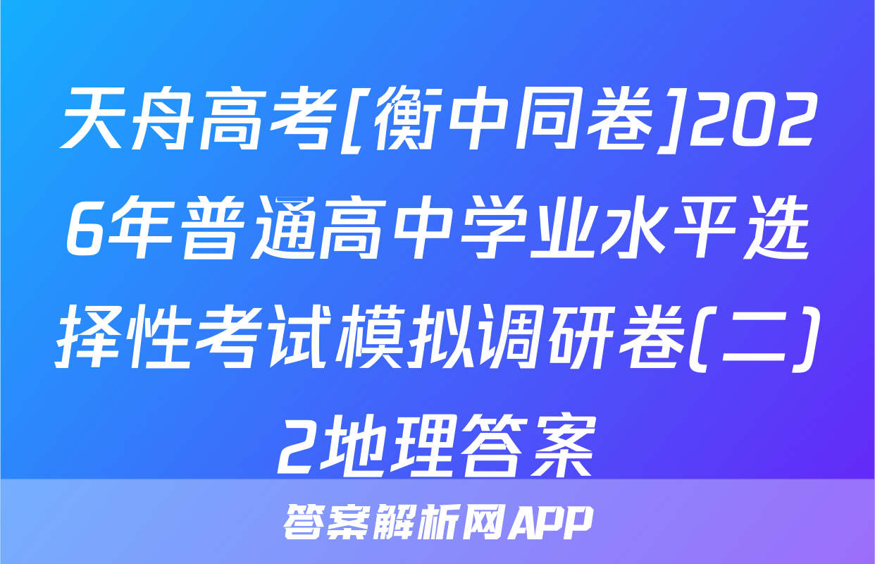 天舟高考[衡中同卷]2026年普通高中学业水平选择性考试模拟调研卷(二)2地理答案