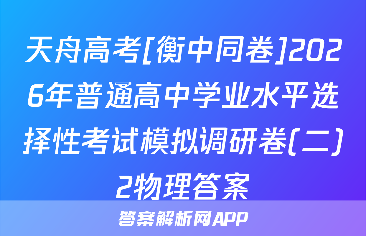 天舟高考[衡中同卷]2026年普通高中学业水平选择性考试模拟调研卷(二)2物理答案