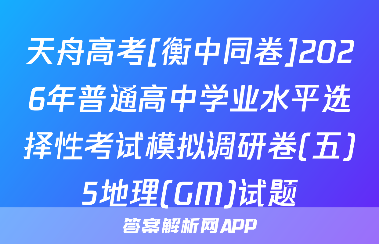 天舟高考[衡中同卷]2026年普通高中学业水平选择性考试模拟调研卷(五)5地理(GM)试题
