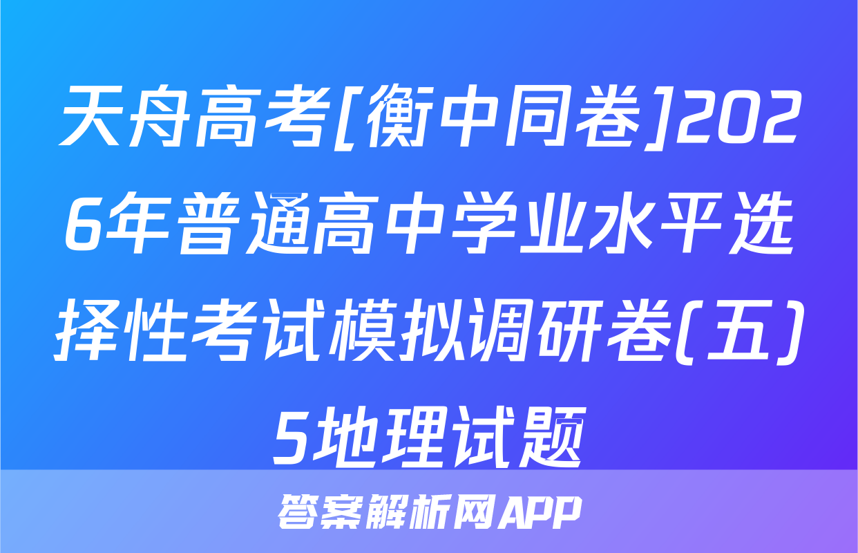 天舟高考[衡中同卷]2026年普通高中学业水平选择性考试模拟调研卷(五)5地理试题