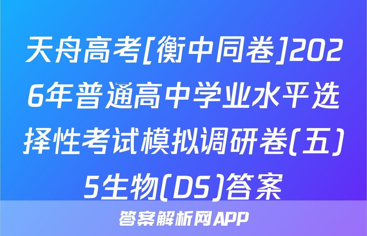 天舟高考[衡中同卷]2026年普通高中学业水平选择性考试模拟调研卷(五)5生物(DS)答案