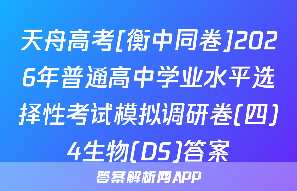 天舟高考[衡中同卷]2026年普通高中学业水平选择性考试模拟调研卷(四)4生物(DS)答案
